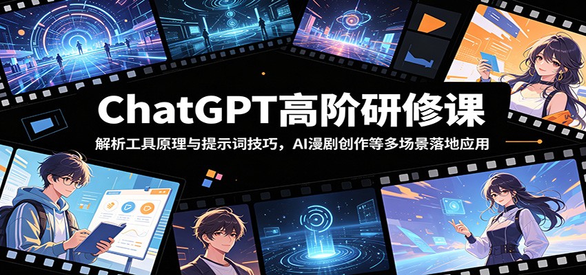 ChatGPT高阶研修课：解析工具原理与提示词技巧，AI漫剧创作等多场景落地应用-dabaowz