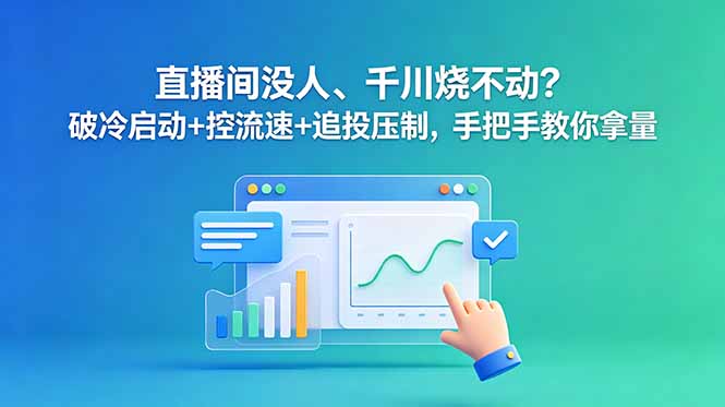 直播间没人、千川烧不动？破冷启动+控流速+追投压制，手把手教你拿量-dabaowz