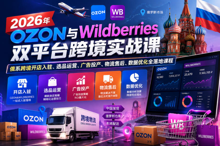 2026年OZON与Wildberries双平台跨境实战课，俄系跨境开店入驻、选品运营、广告投产、物流售后、数据优化全落地课程-dabaowz
