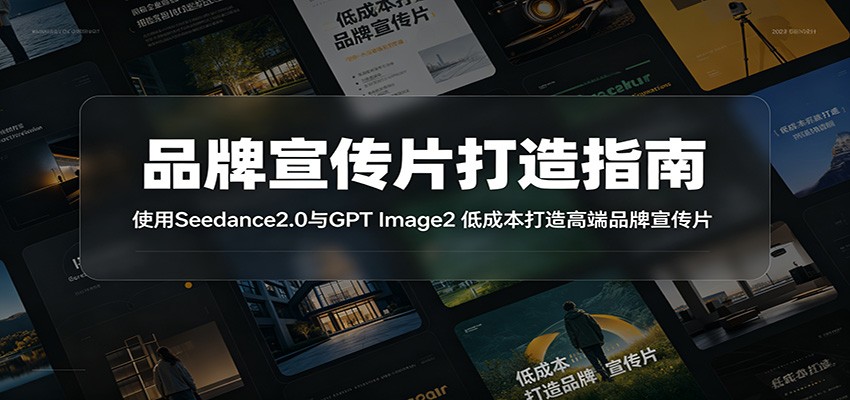 品牌宣传片打造指南：使用Seedance2.0与GPT Image2 低成本打造高端品牌宣传片-dabaowz