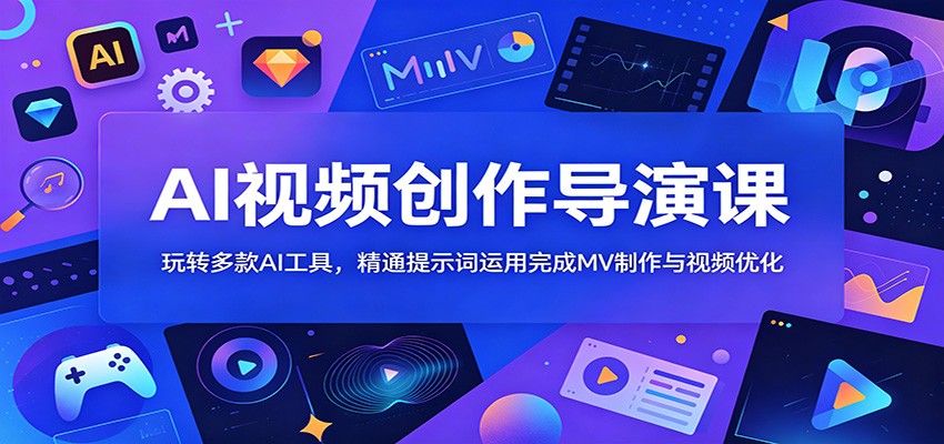 AI视频创作导演课：玩转多款AI工具，精通提示词运用完成MV制作与视频优化-dabaowz