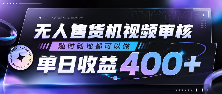 无人售货机视频审核，随时随地都可以做，单日收益400+，有手就行，人人可做【揭秘】-dabaowz