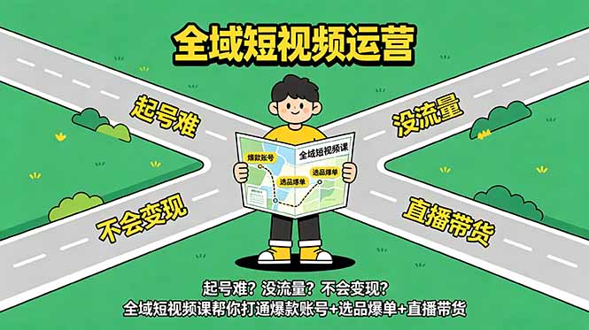 起号难？没流量？不会变现？全域短视频课帮你打通爆款账号+选品爆单+直播带货-dabaowz