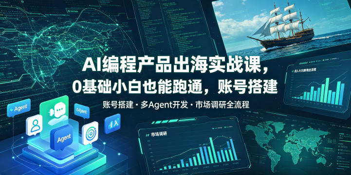 AI编程产品出海实战课，0基础小白也能跑通，账号搭建・多Agent开发・市场调研全流程，月入千刀跨境变现教程-dabaowz