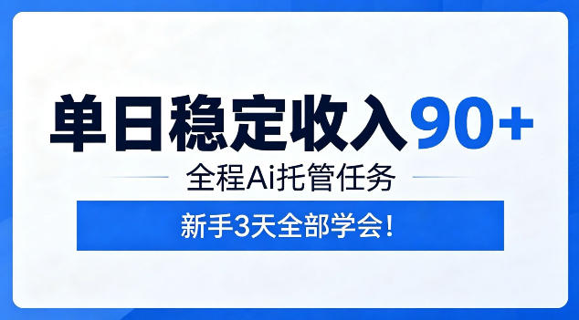 单日稳定收入90+，全程Ai托管任务，新手3天学会！【揭秘】-dabaowz