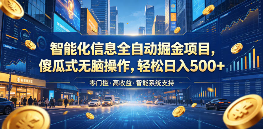 智能化信息全自动掘金项目，傻瓜式无脑操作，轻松日入500+【揭秘】-dabaowz