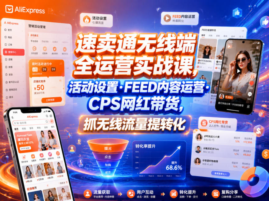 速卖通无线端全运营实战课，活动设置・FEED内容运营・CPS网红带货，抓无线流量提转化-dabaowz
