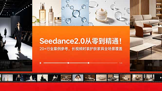 Seedance2.0从零到精通！20+行业案例参考，长视频时装护肤家具全场景覆盖-dabaowz