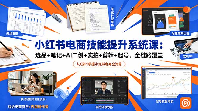 小红书电商技能提升系统课：选品+笔记+AI二创+实拍+剪辑+起号，全链路覆盖-dabaowz