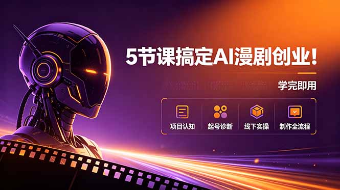 5节课搞定AI漫剧创业！项目认知+起号诊断+线下实操+制作全流程，学完即用-dabaowz