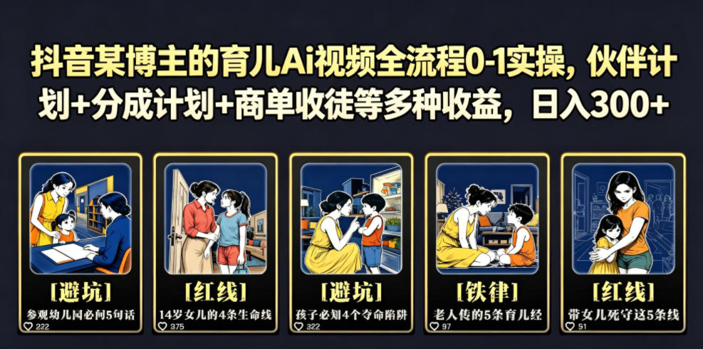 抖音某博主的育儿Ai视频全流程0-1实操，伙伴计划+分成计划+商单收徒等多种收益，日入300+-dabaowz