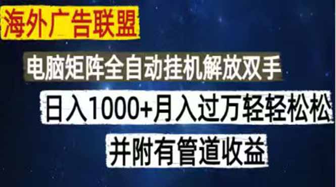海外广告联盟每天几分钟日入1000+无脑操作，可矩阵并附有管道收益-dabaowz
