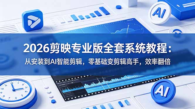 2026剪映专业版全套系统教程：从安装到AI智能剪辑，零基础变剪辑高手，效率翻倍-dabaowz