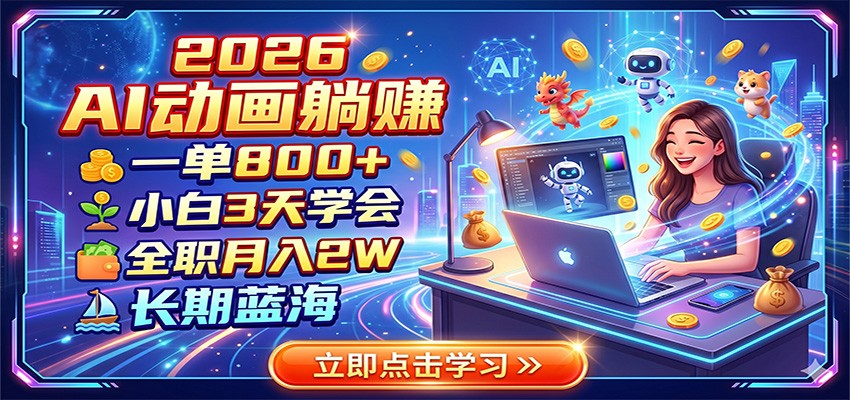 2026 AI动画躺赚：一单800+，小白3天学会，全职月入2W，长期蓝海-dabaowz