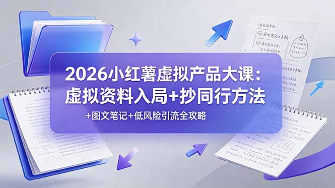 2026小红薯虚拟产品大课：虚拟资料入局+抄同行方法+图文笔记+低风险引流全攻略-dabaowz