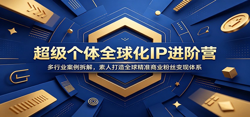 超级个体全球化IP进阶营：多行业案例拆解，素人打造全球精准商业粉丝变现体系-dabaowz