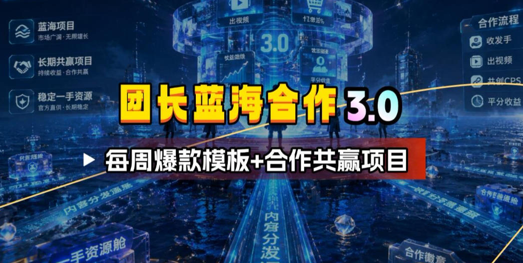 团长蓝海合作3.0，每周爆款模板+合作共赢项目-dabaowz