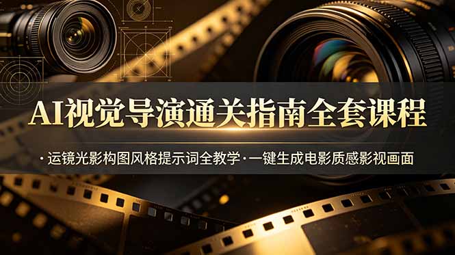 AI视觉导演通关指南全套课程，运镜光影构图风格提示词全教学，一键生成电影质感影视画面-dabaowz