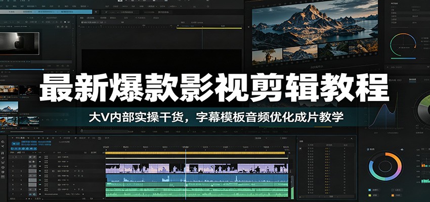 最新爆款影视剪辑教程：大V内部实操干货，字幕模板音频优化成片教学-dabaowz