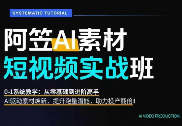 AI视频素材实战班，0-1系统教学，从零基础到进阶高手AI驱动素材焕新，提升跑量潜能，助力投产翻倍-dabaowz