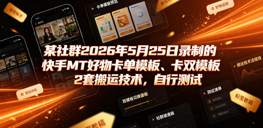 某社群2026年5月25日录制的快手MT好物卡单模板、卡双模板2套搬运技术，自行测试-dabaowz