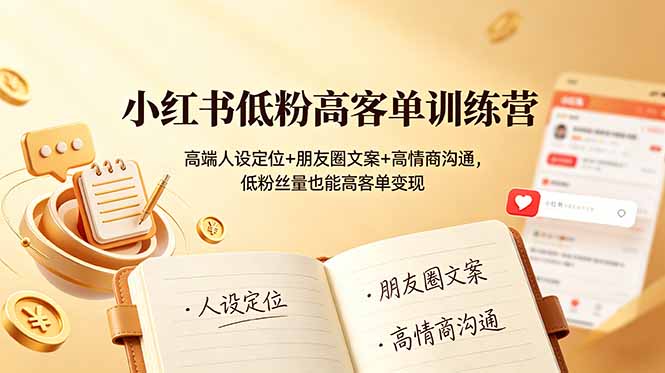 小红书低粉高客单训练营：高端人设定位+朋友圈文案+高情商沟通，低粉丝量也能高客单变现-dabaowz