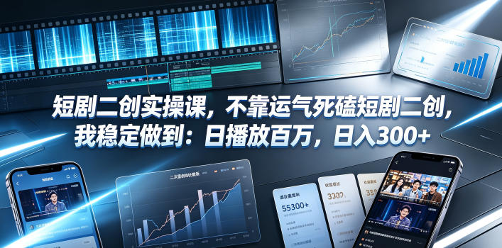 短剧二创实操课,不靠运气死磕短剧二创,我稳定做到:日播放百万,日入300+-dabaowz