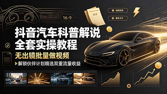 抖音汽车科普解说全套实操教程，无出镜批量做视频，解锁伙伴计划精选双重流量收益-dabaowz