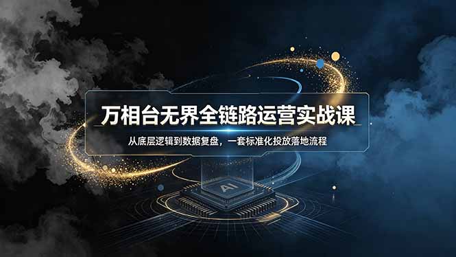 万相台无界全链路运营实战课，从底层逻辑到数据复盘，一套标准化投放落地流程-dabaowz