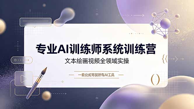 专业AI训练师系统训练营，文本绘画视频全领域实操，一套公式驾驭所有AI工具-dabaowz