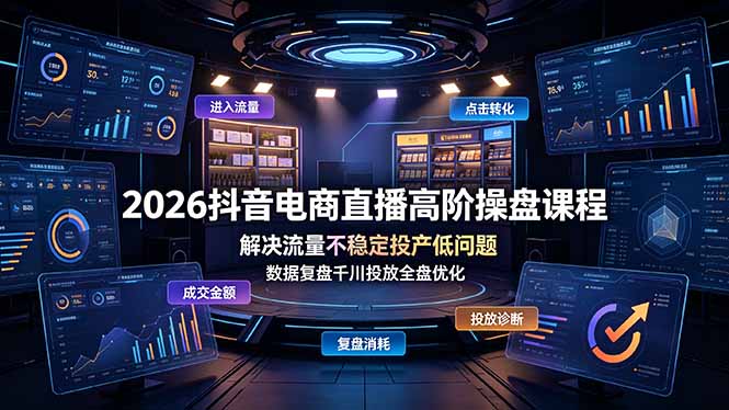 2026抖音电商直播高阶操盘课程，解决流量不稳定投产低问题，数据复盘千川投放全盘优化-dabaowz