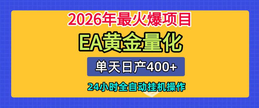 单机日入400+，EA黄金量化，24小时不间断全自动挂G，2026最热项目【揭秘】-dabaowz