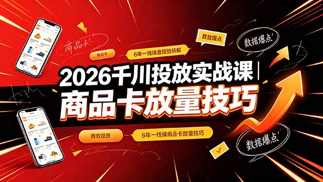 2026千川投放实战课｜6年一线操盘经验拆解，通俗讲解全域投放，吃透商品卡放量技巧-dabaowz