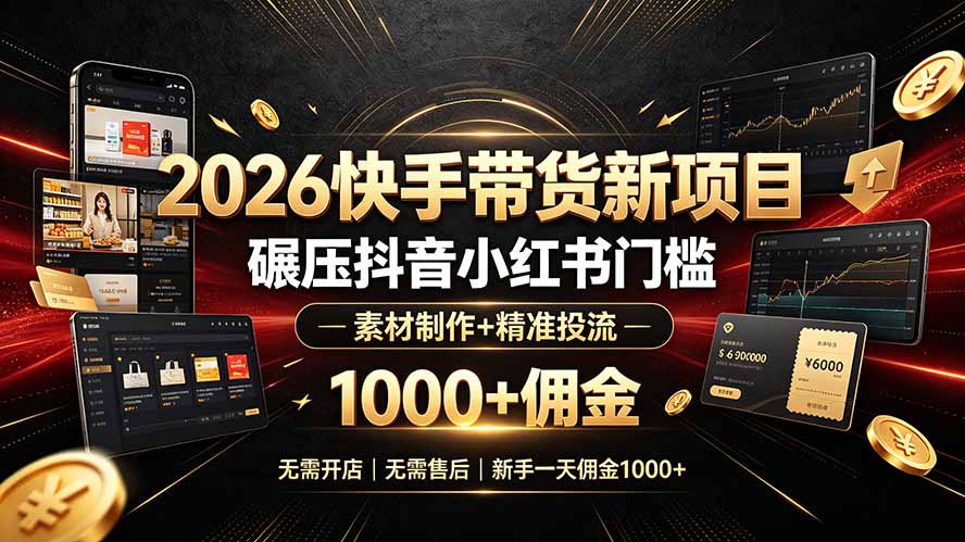 2026快手带货新项目｜碾压抖音小红书门槛，素材制作+精准投流，无需开店，无需售后，新手一天佣金1000+-dabaowz