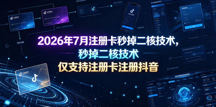 2026年7月注册卡秒掉二核技术，仅支持注册卡注册抖音-dabaowz