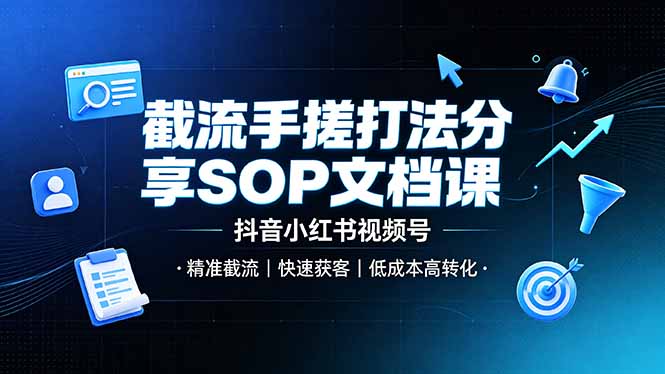 截流手搓打法分享SOP文档课，抖音小红书视频号丨精准截流，快速获客，低成本高转化-dabaowz