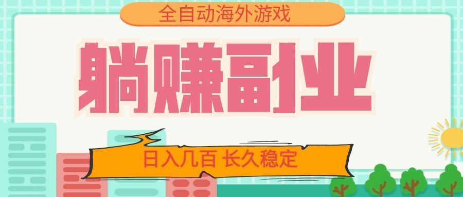 全自动海外游戏躺赚副业：日入几百，长久稳定，小白可操作！-dabaowz