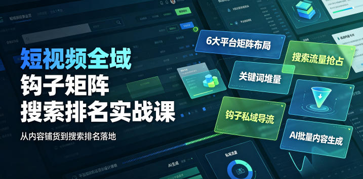 短视频全域钩子矩阵搜索排名实战课｜6大平台矩阵布局、关键词堆量抢占搜索流量、钩子私域导流、AI批量内容生成-dabaowz