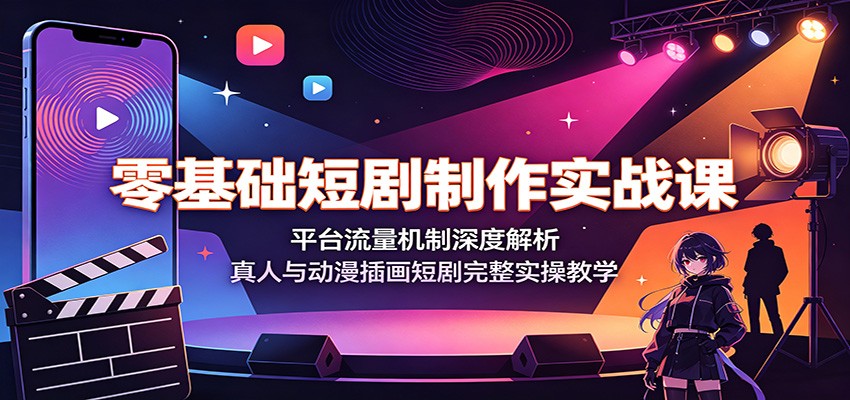 零基础短剧制作实战课：平台流量机制深度解析，真人与动漫插画短剧完整实操教学-dabaowz