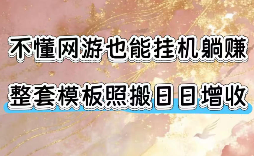 不懂网游也能挂G躺賺，整套模板照搬日日增收，单机每天稳定1000+【揭秘】-dabaowz