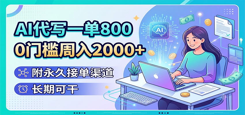 AI代写一单800，0门槛周入2000+，附永久接单渠道，长期可干-dabaowz