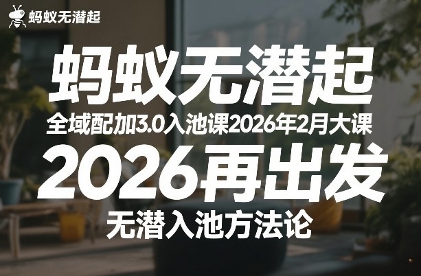 蚂蚁无潜不起全域配抖加3.0入池课2026年2月大课，​2026再出发，无潜入池方法论(更新0714)-dabaowz