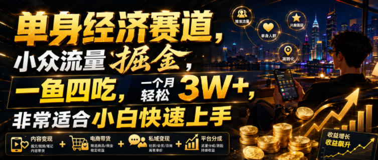 单身经济赛道，小众流量掘金，一鱼四吃，一个月轻松3W+，非常适合小白快速上手【揭秘】-dabaowz