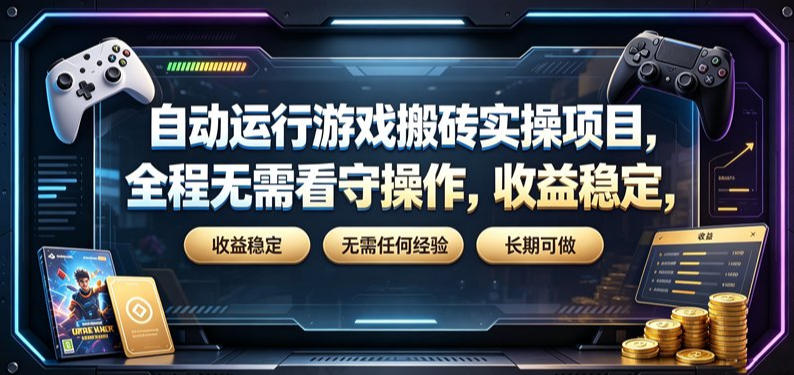 自动运行游戏搬砖实操项目，全程无需看守操作，收益稳定，无需任何经验，长期可做【揭秘】-dabaowz