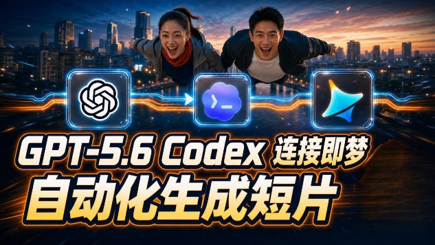 GPT-5.6 Codex连接即梦实测！自动生成＋拼接完整AI短片，全流程详解-dabaowz