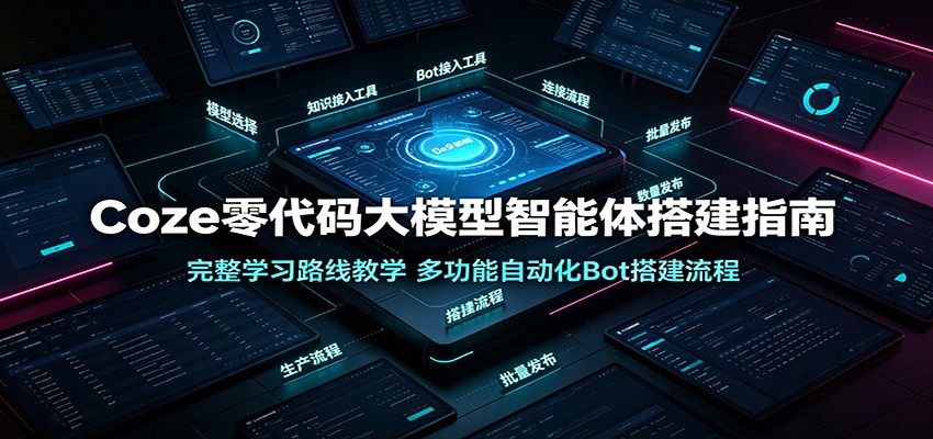 Coze零代码大模型智能体搭建指南：完整学习路线教学，多功能自动化Bot搭建流程-dabaowz