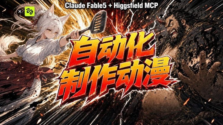 AI自动化动漫制作！Claude Fable 5接入Higgsfield MCP，直接生成完整创意内容-dabaowz