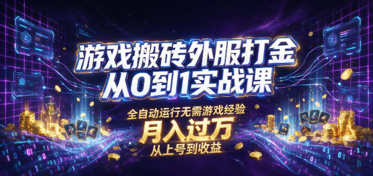 游戏搬砖外服打金从0到1实战课，从上号到收益，全自动运行无需游戏经验，月入过1W【揭秘】-dabaowz