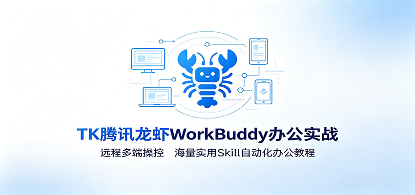 MK腾讯龙虾WorkBuddy办公实战：远程多端操控，海量实用Skill自动化办公教程-dabaowz