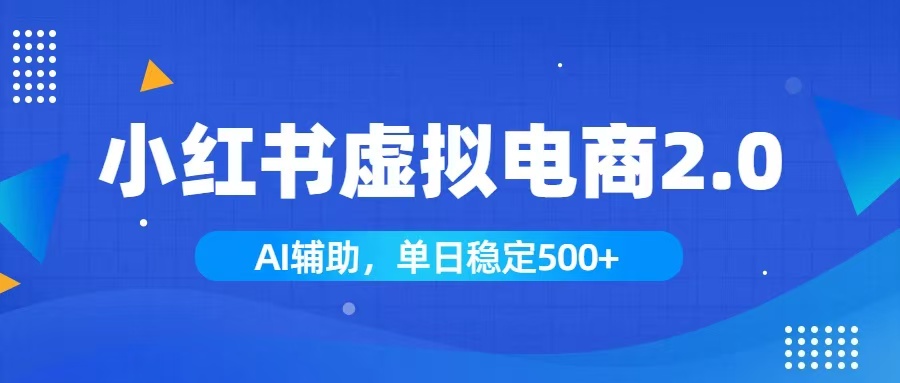 小红书AI虚拟电商2.0，学员实测单日收益1800+，长尾搜索流量持续稳定出单-dabaowz